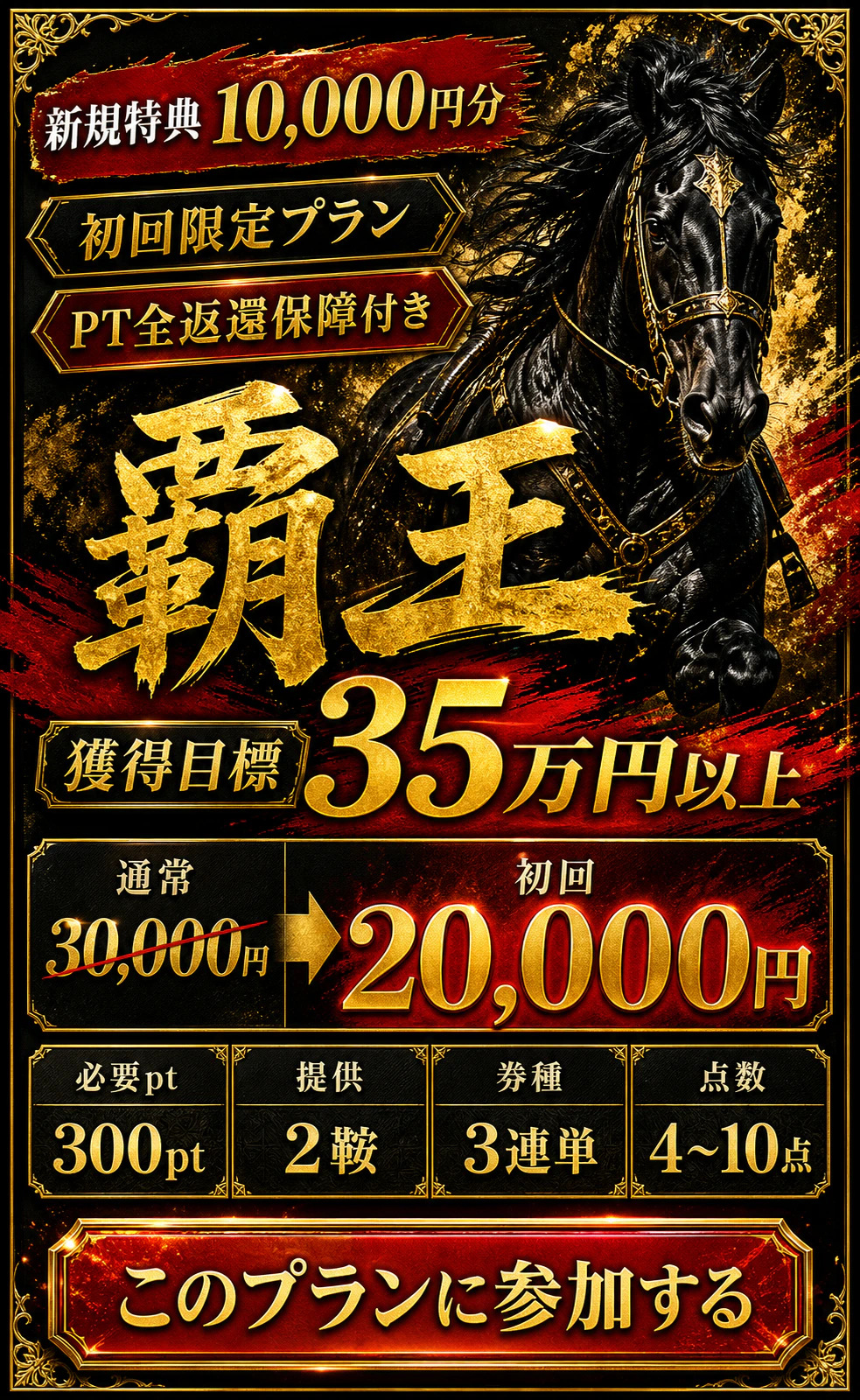 初回限定プラン覇王。獲得目標35万円以上。300pt、2鞍、3連単4〜10点。初回20,000円。